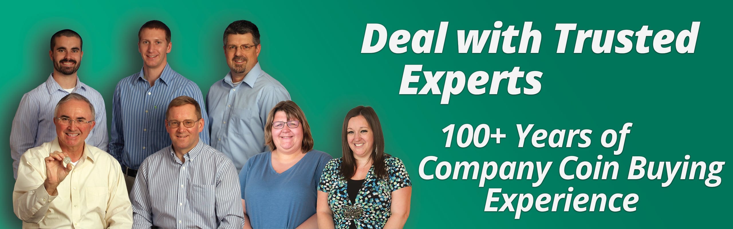 Deal with Trusted Experts - 100+ Years of Company Coin Buying Experience