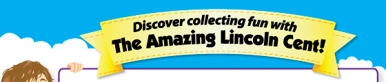 Discover collecting fun with the amazing Lincoln Cent!